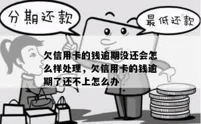 欠信用卡的钱逾期没还会怎么样处理，欠信用卡的钱逾期了还不上怎么办