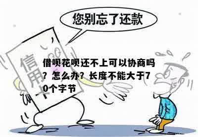 借呗花呗还不上可以协商吗？怎么办？长度不能大于70个字节