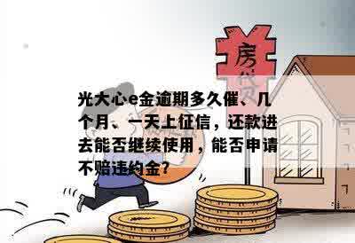 光大心e金逾期多久催、几个月、一天上征信，还款进去能否继续使用，能否申请不赔违约金？