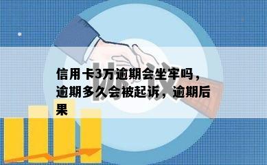 信用卡3万逾期会坐牢吗，逾期多久会被起诉，逾期后果