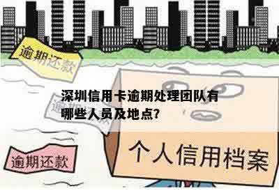 深圳信用卡逾期处理团队有哪些人员及地点？