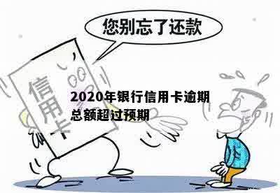 2020年银行信用卡逾期总额超过预期