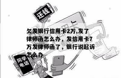 欠发银行信用卡2万,发了律师函怎么办，发信用卡7万发律师函了，银行说起诉怎么办