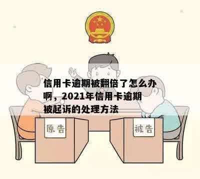 信用卡逾期被翻倍了怎么办啊，2021年信用卡逾期被起诉的处理方法