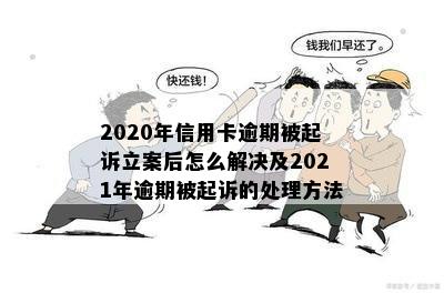 2020年信用卡逾期被起诉立案后怎么解决及2021年逾期被起诉的处理方法