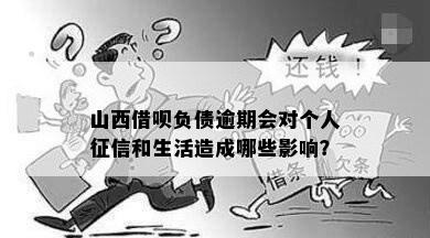 山西借呗负债逾期会对个人征信和生活造成哪些影响？