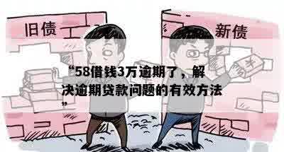 “58借钱3万逾期了，解决逾期贷款问题的有效方法”