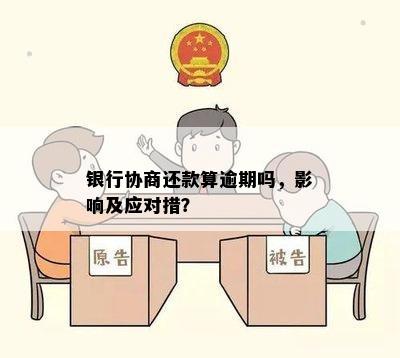 银行协商还款算逾期吗，影响及应对措？