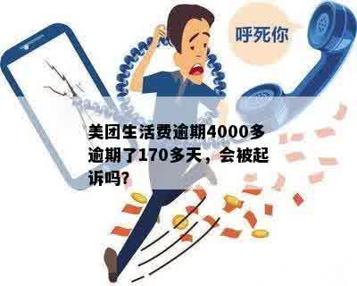 美团生活费逾期4000多逾期了170多天，会被起诉吗？