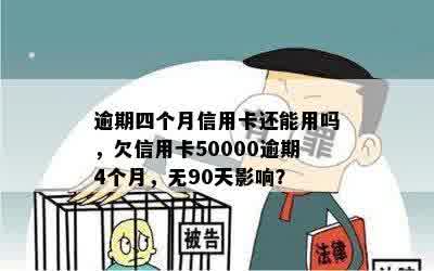 逾期四个月信用卡还能用吗，欠信用卡50000逾期4个月，无90天影响？