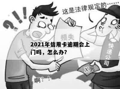 2021年信用卡逾期会上门吗，怎么办？