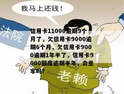 信用卡11000逾期9个月了，欠信用卡9000逾期6个月，欠信用卡9000逾期1年半了，信用卡9000额度逾期半年，会坐牢吗？