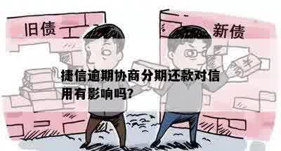 捷信逾期协商分期还款对信用有影响吗？