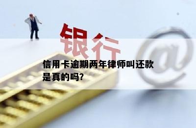 信用卡逾期两年律师叫还款是真的吗？