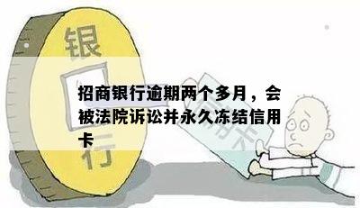 招商银行逾期两个多月，会被法院诉讼并永久冻结信用卡