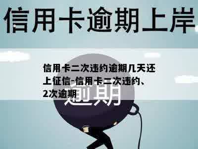 信用卡二次违约逾期几天还上征信-信用卡二次违约、2次逾期