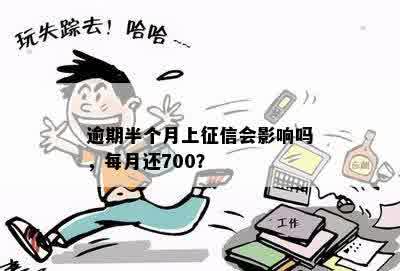 逾期半个月上征信会影响吗，每月还700？