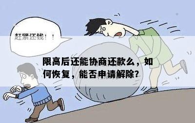 限高后还能协商还款么，如何恢复，能否申请解除？