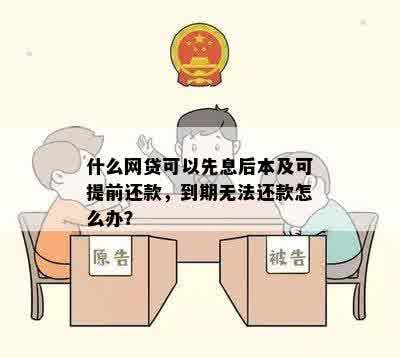 什么网贷可以先息后本及可提前还款，到期无法还款怎么办？