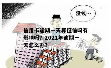 信用卡逾期一天算征信吗有影响吗？2021年逾期一天怎么办？