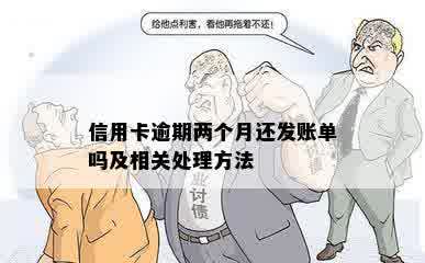 信用卡逾期两个月还发账单吗及相关处理方法