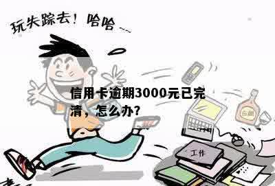 信用卡逾期3000元已完清，怎么办？