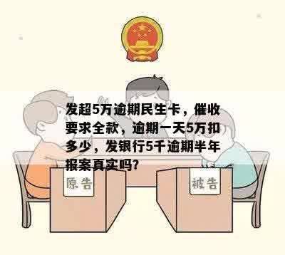 发超5万逾期民生卡，催收要求全款，逾期一天5万扣多少，发银行5千逾期半年报案真实吗？