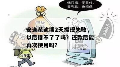 安逸花逾期2天提现失败，以后借不了了吗？还款后能再次使用吗？