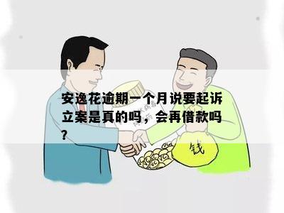 安逸花逾期一个月说要起诉立案是真的吗，会再借款吗？