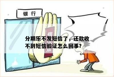 分期乐不发短信了，还款收不到短信验证怎么回事？