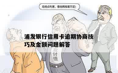 浦发银行信用卡逾期协商技巧及金额问题解答