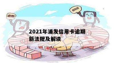 2021年浦发信用卡逾期新法规及解读