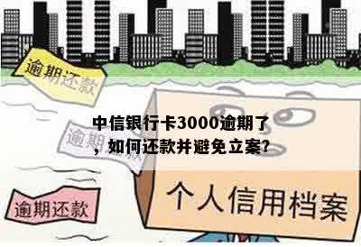 中信银行卡3000逾期了，如何还款并避免立案？