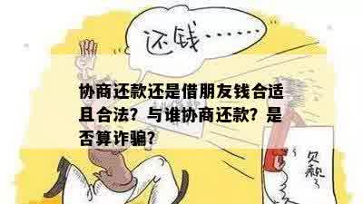 协商还款还是借朋友钱合适且合法？与谁协商还款？是否算诈骗？