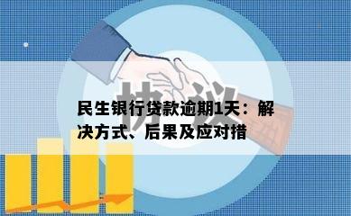 民生银行贷款逾期1天：解决方式、后果及应对措