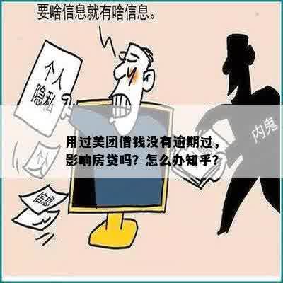 用过美团借钱没有逾期过，影响房贷吗？怎么办知乎？