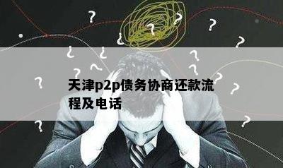 天津p2p债务协商还款流程及电话