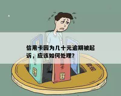 信用卡因为几十元逾期被起诉，应该如何处理？