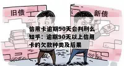 信用卡逾期90天会判刑么知乎：逾期90天以上信用卡的欠款种类及后果