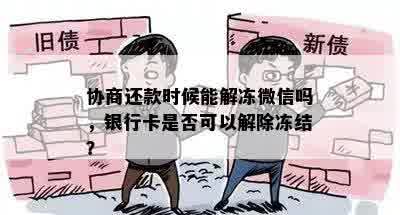 协商还款时候能解冻微信吗，银行卡是否可以解除冻结？