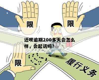 还呗逾期200多天会怎么样，会起诉吗？