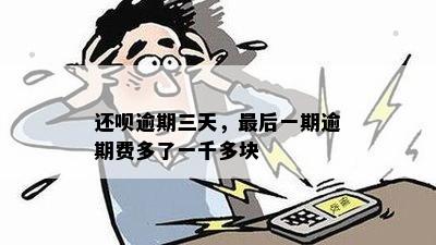 还呗逾期三天，最后一期逾期费多了一千多块