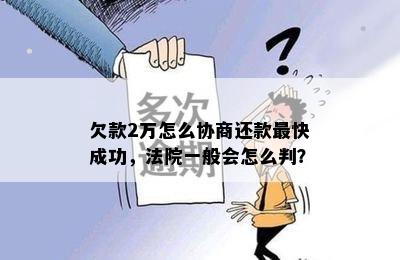 欠款2万怎么协商还款最快成功，法院一般会怎么判？