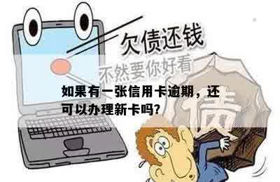 如果有一张信用卡逾期，还可以办理新卡吗？