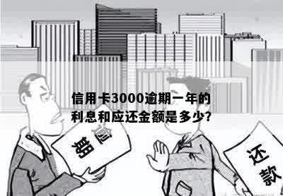 信用卡3000逾期一年的利息和应还金额是多少？