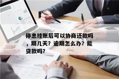 停息挂账后可以协商还款吗，期几天？逾期怎么办？能贷款吗？