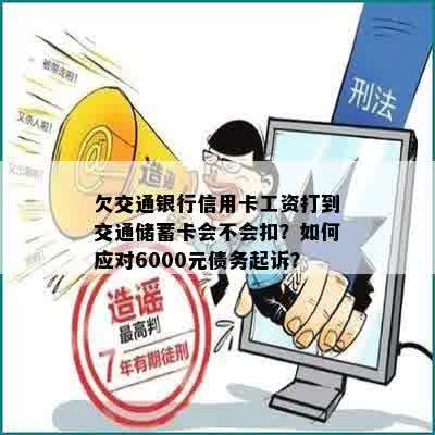 欠交通银行信用卡工资打到交通储蓄卡会不会扣？如何应对6000元债务起诉？