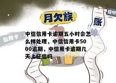 中信信用卡逾期五小时会怎么样处理，中信信用卡5000逾期，中信用卡逾期几天上征信吗