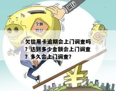 欠信用卡逾期会上门调查吗？达到多少金额会上门调查？多久会上门调查？