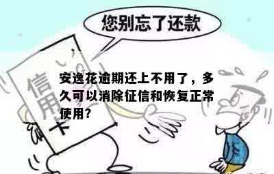 安逸花逾期还上不用了，多久可以消除征信和恢复正常使用？